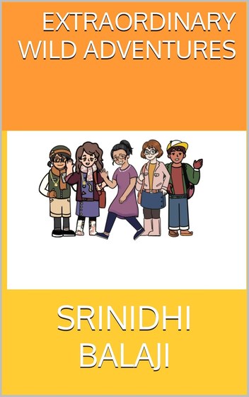 Front cover of Extraordinary Wild Adventures by Srinidhi Balaji, with five illustrated friends walking together